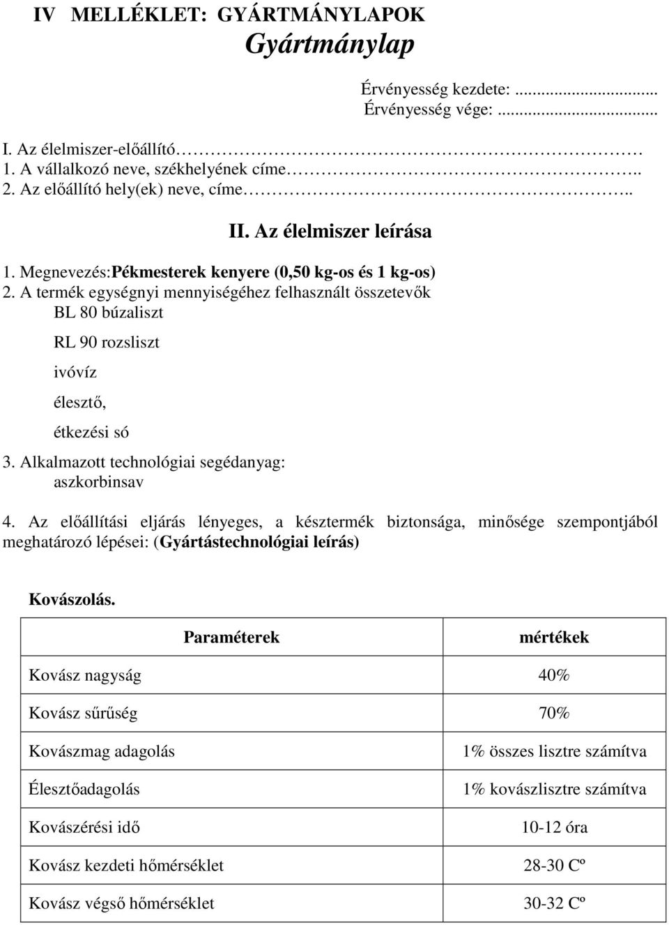 A termék egységnyi mennyiségéhez felhasznált összetevık BL 80 búzaliszt RL 90 rozsliszt ivóvíz élesztı, étkezési só 3. Alkalmazott technológiai segédanyag: aszkorbinsav 4.