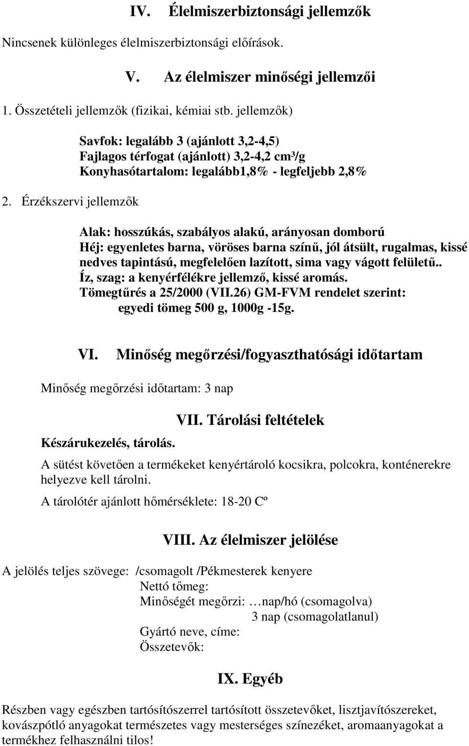 domború Héj: egyenletes barna, vöröses barna színő, jól átsült, rugalmas, kissé nedves tapintású, megfelelıen lazított, sima vagy vágott felülető.. Íz, szag: a kenyérfélékre jellemzı, kissé aromás.