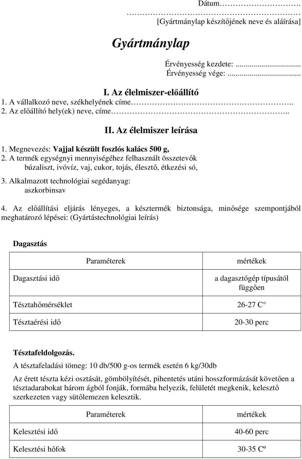 A termék egységnyi mennyiségéhez felhasznált összetevık búzaliszt, ivóvíz, vaj, cukor, tojás, élesztı, étkezési só, 3. Alkalmazott technológiai segédanyag: aszkorbinsav 4.