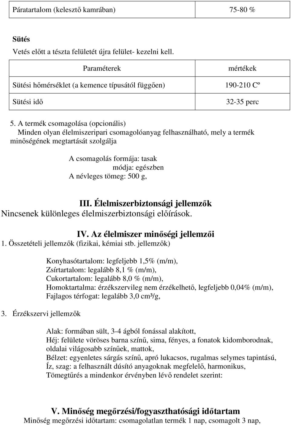 A termék csomagolása (opcionális) Minden olyan élelmiszeripari csomagolóanyag felhasználható, mely a termék minıségének megtartását szolgálja A csomagolás formája: tasak módja: egészben A névleges