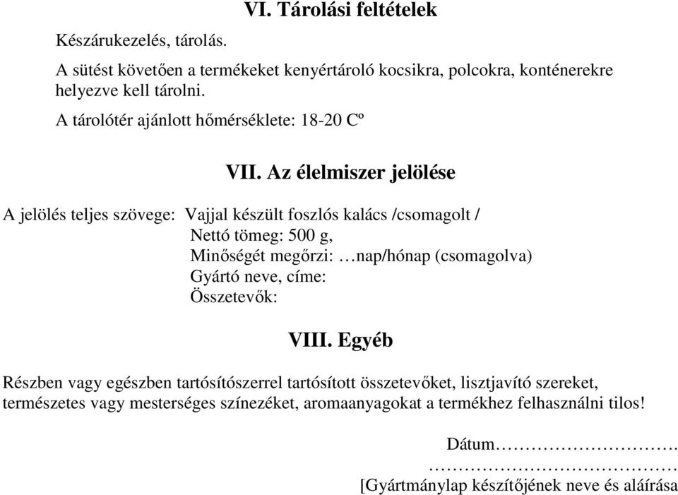 Az élelmiszer jelölése A jelölés teljes szövege: Vajjal készült foszlós kalács /csomagolt / Nettó tömeg: 500 g, Minıségét megırzi: nap/hónap (csomagolva)