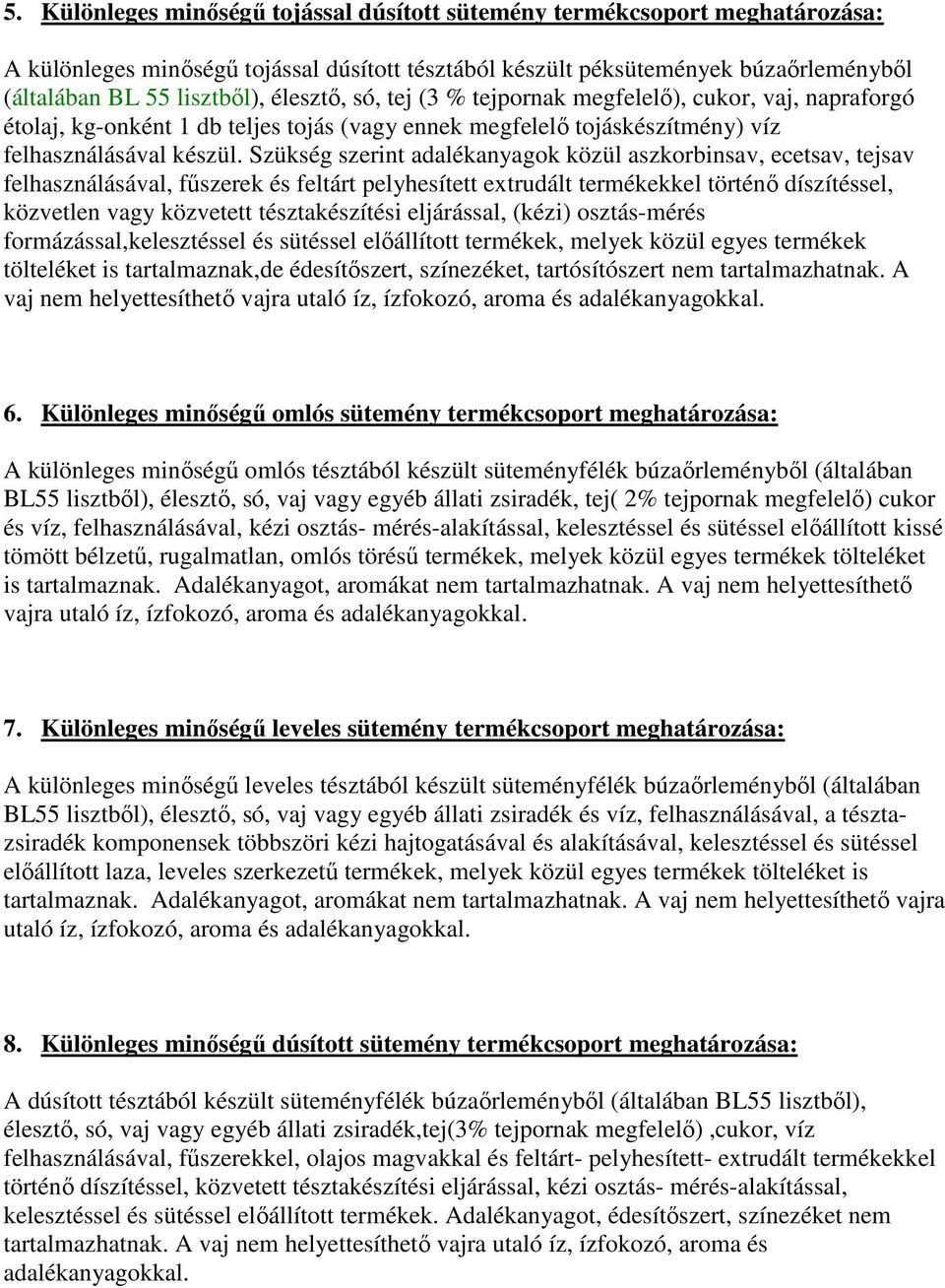 Szükség szerint adalékanyagok közül aszkorbinsav, ecetsav, tejsav felhasználásával, főszerek és feltárt pelyhesített extrudált termékekkel történı díszítéssel, közvetlen vagy közvetett