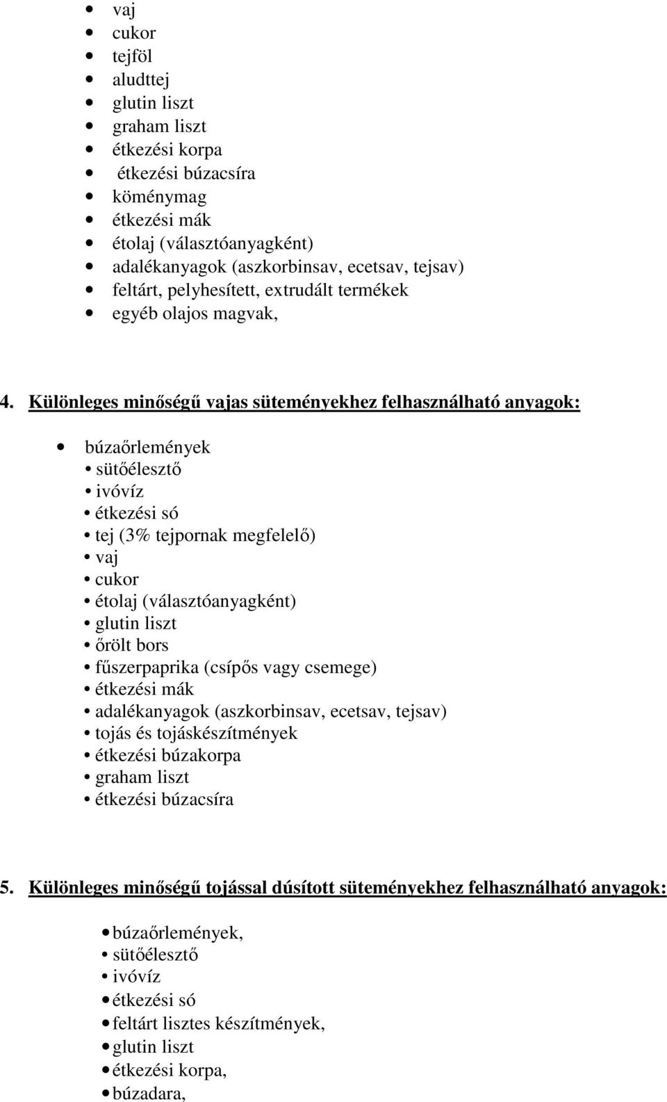 Különleges minıségő vajas süteményekhez felhasználható anyagok: búzaırlemények sütıélesztı ivóvíz étkezési só tej (3% tejpornak megfelelı) vaj cukor étolaj (választóanyagként) glutin liszt ırölt bors