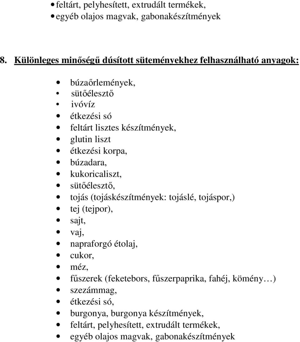 glutin liszt étkezési korpa, búzadara, kukoricaliszt, sütıélesztı, tojás (tojáskészítmények: tojáslé, tojáspor,) tej (tejpor), sajt, vaj,