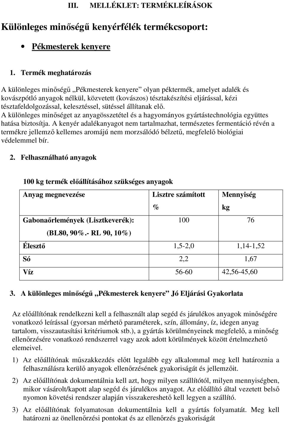 tésztafeldolgozással, kelesztéssel, sütéssel állítanak elı. A különleges minıséget az anyagösszetétel és a hagyományos gyártástechnológia együttes hatása biztosítja.