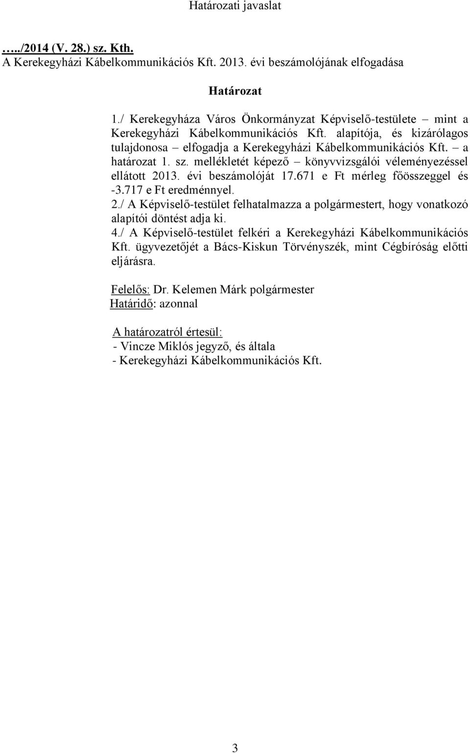 sz. mellékletét képező könyvvizsgálói véleményezéssel ellátott 2013. évi beszámolóját 17.671 e Ft mérleg főösszeggel és -3.717 e Ft eredménnyel. 2./ A Képviselő-testület felhatalmazza a polgármestert, hogy vonatkozó alapítói döntést adja ki.