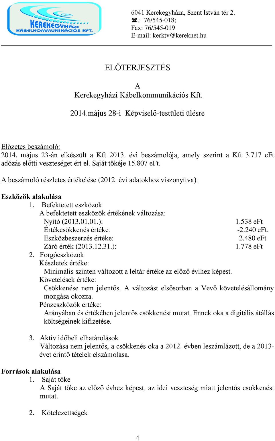 807 eft. A beszámoló részletes értékelése (2012. évi adatokhoz viszonyítva): Eszközök alakulása 1. Befektetett eszközök A befektetett eszközök értékének változása: Nyitó (2013.01.01.): 1.