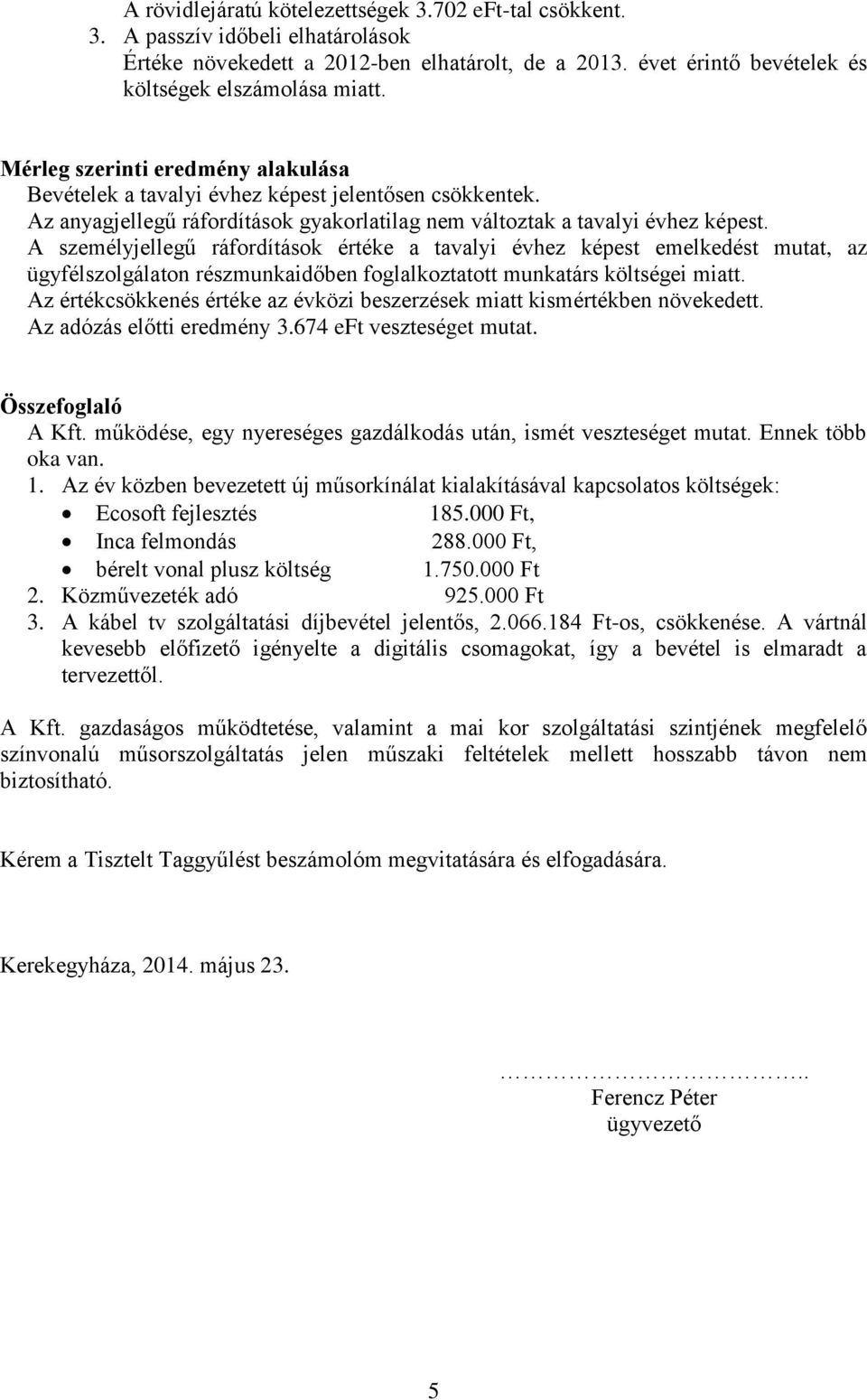 A személyjellegű ráfordítások értéke a tavalyi évhez képest emelkedést mutat, az ügyfélszolgálaton részmunkaidőben foglalkoztatott munkatárs költségei miatt.