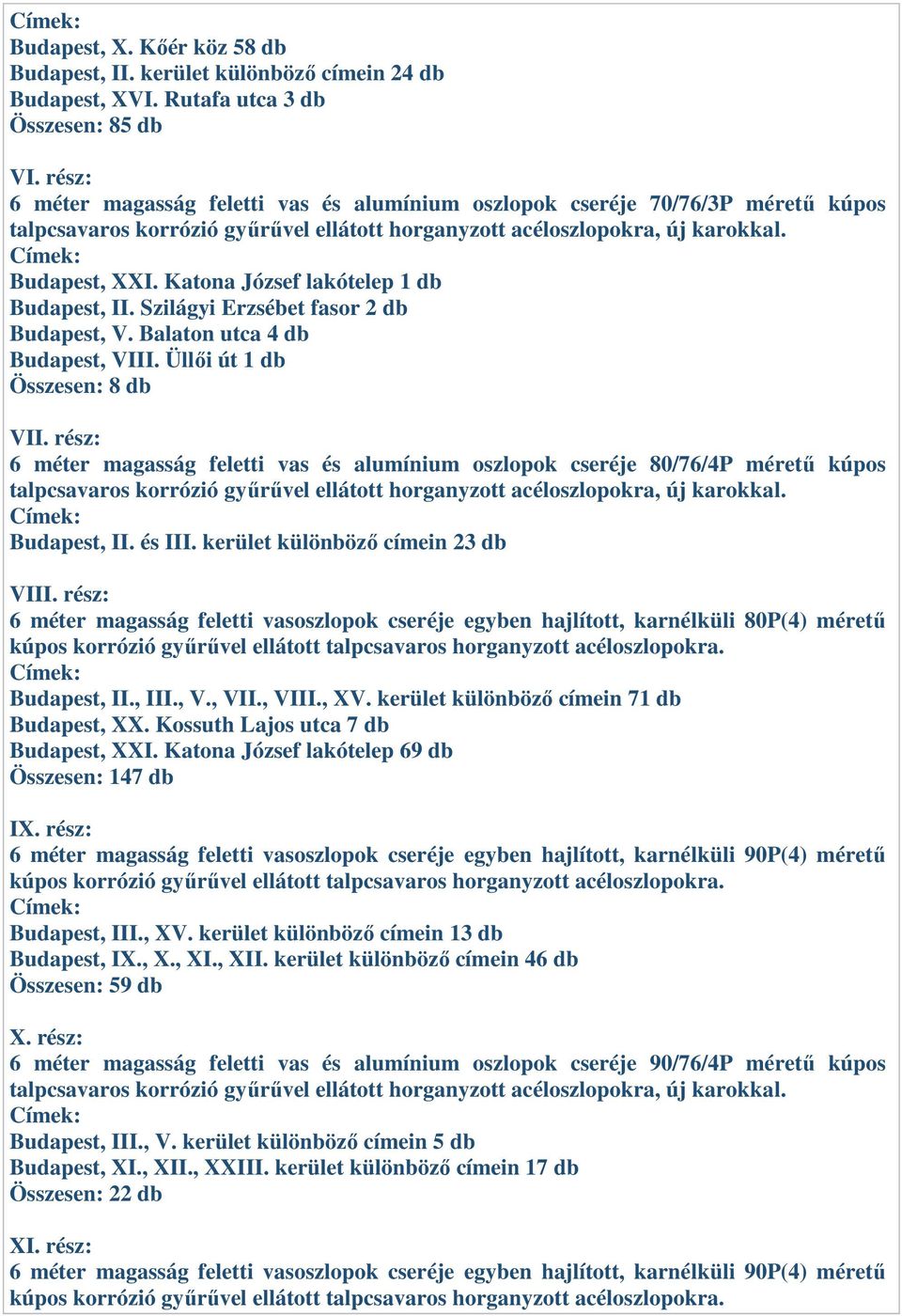 Balaton utca 4 db Budapest, VIII. Üllői út 1 db Összesen: 8 db VII. rész: 6 méter magasság feletti vas és alumínium oszlopok cseréje 80/76/4P méretű kúpos Budapest, II. és III.