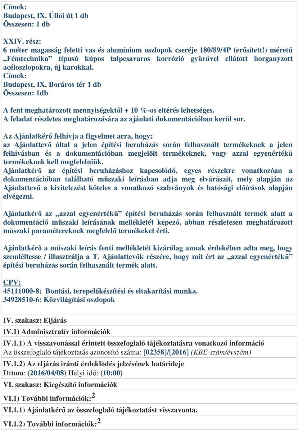 Boráros tér 1 db Összesen: 1db A fent meghatározott mennyiségektől + 10 %-os eltérés lehetséges. A feladat részletes meghatározására az ajánlati dokumentációban kerül sor.