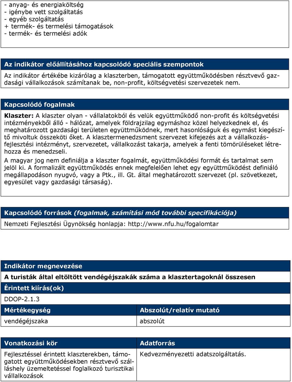 Klaszter: A klaszter olyan - vállalatokból és velük együttműködő non-profit és költségvetési intézményekből álló - hálózat, amelyek földrajzilag egymáshoz közel helyezkednek el, és meghatározott