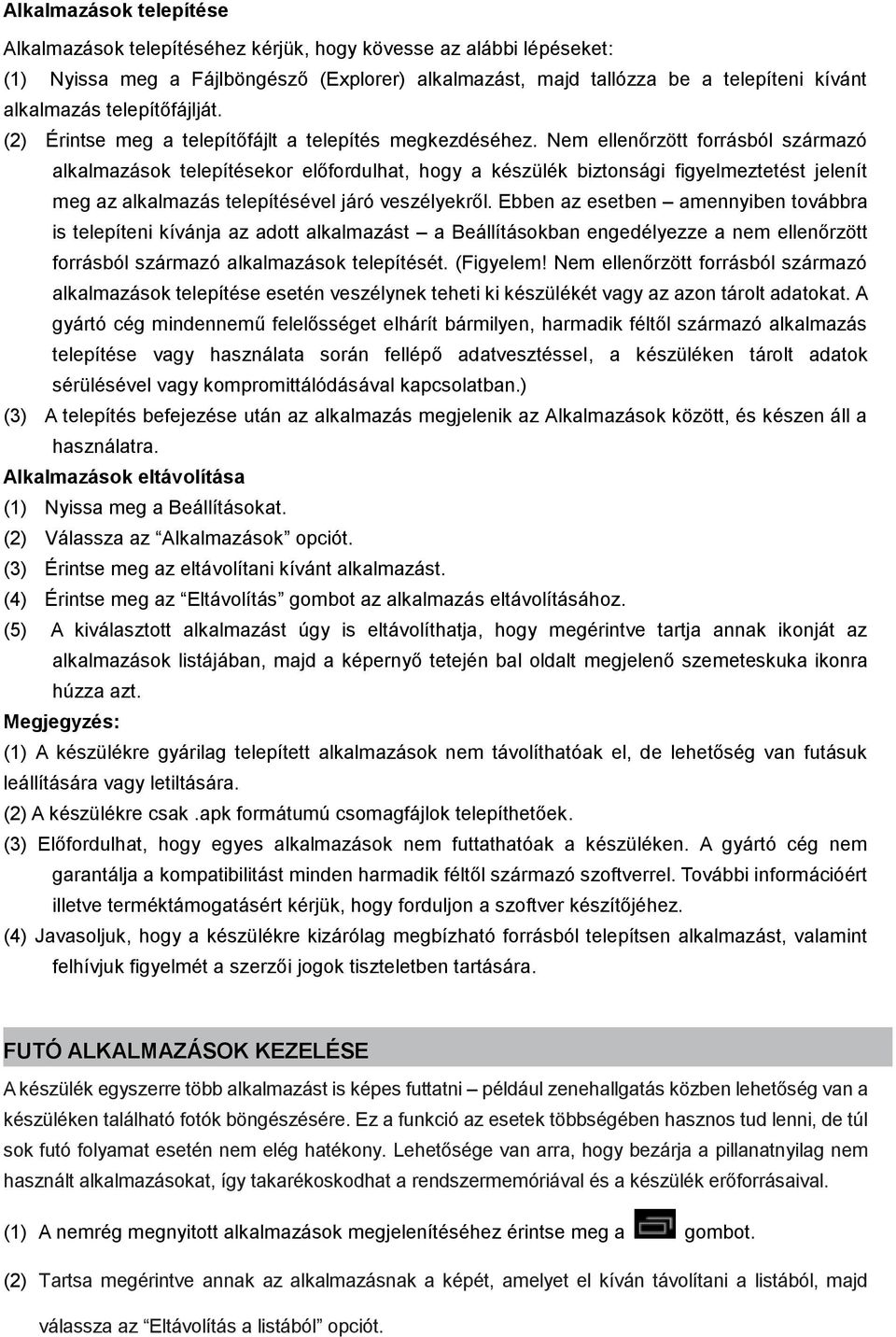 Nem ellenőrzött forrásból származó alkalmazások telepítésekor előfordulhat, hogy a készülék biztonsági figyelmeztetést jelenít meg az alkalmazás telepítésével járó veszélyekről.