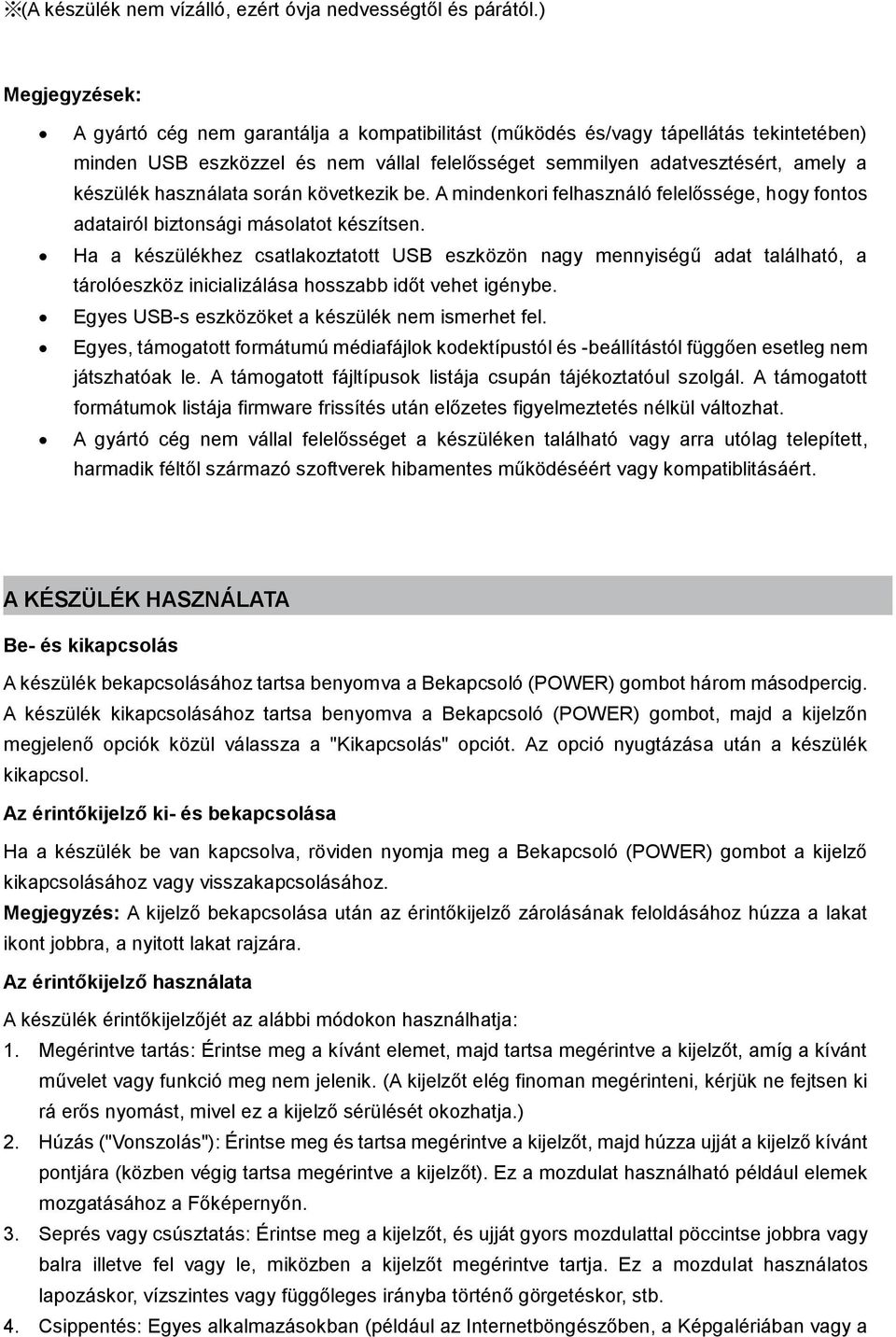 használata során következik be. A mindenkori felhasználó felelőssége, hogy fontos adatairól biztonsági másolatot készítsen.