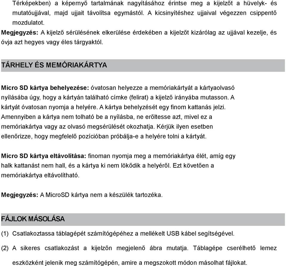 TÁRHELY ÉS MEMÓRIAKÁRTYA Micro SD kártya behelyezése: óvatosan helyezze a memóriakártyát a kártyaolvasó nyílásába úgy, hogy a kártyán található címke (felirat) a kijelző irányába mutasson.