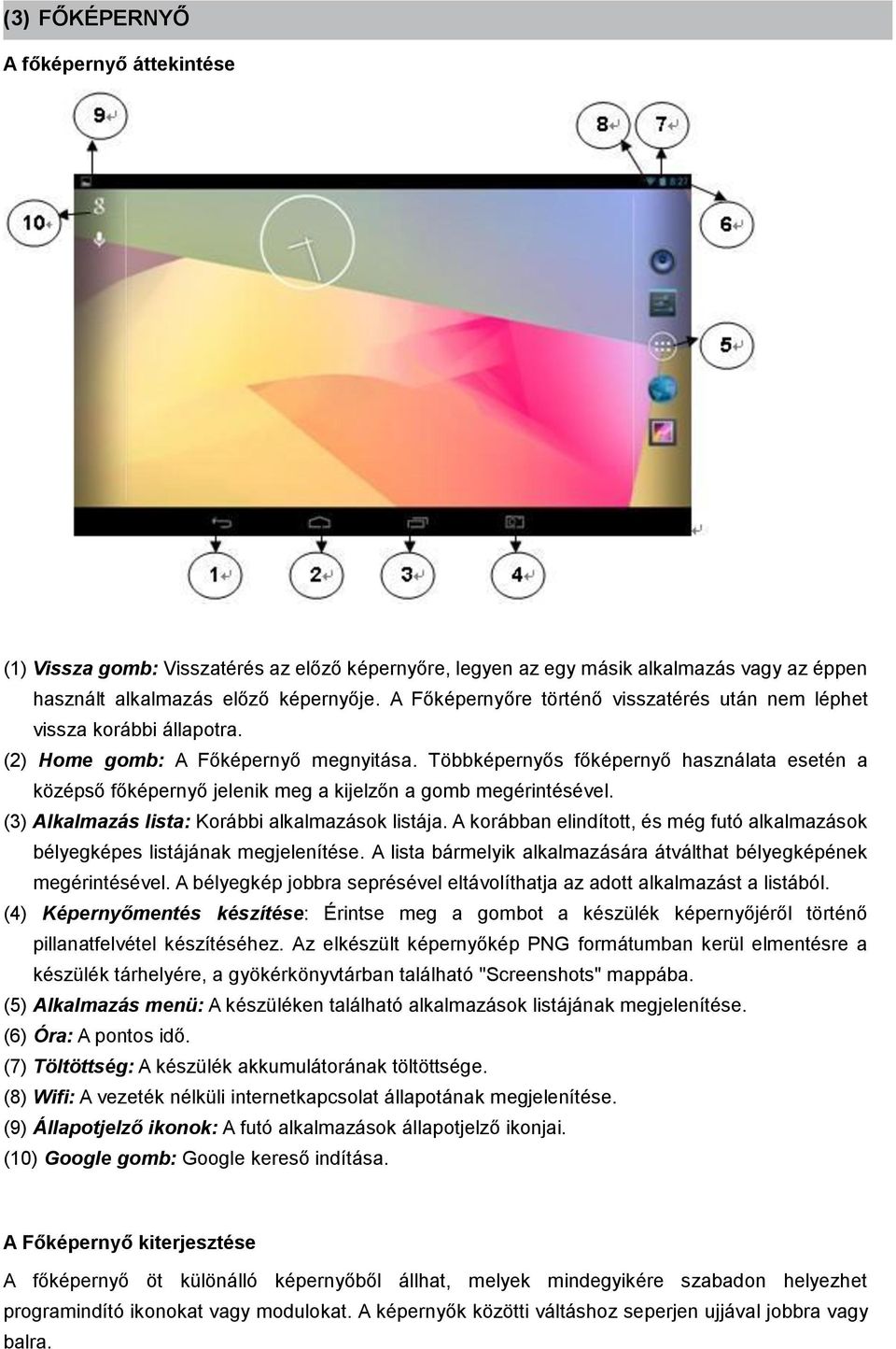 Többképernyős főképernyő használata esetén a középső főképernyő jelenik meg a kijelzőn a gomb megérintésével. (3) Alkalmazás lista: Korábbi alkalmazások listája.