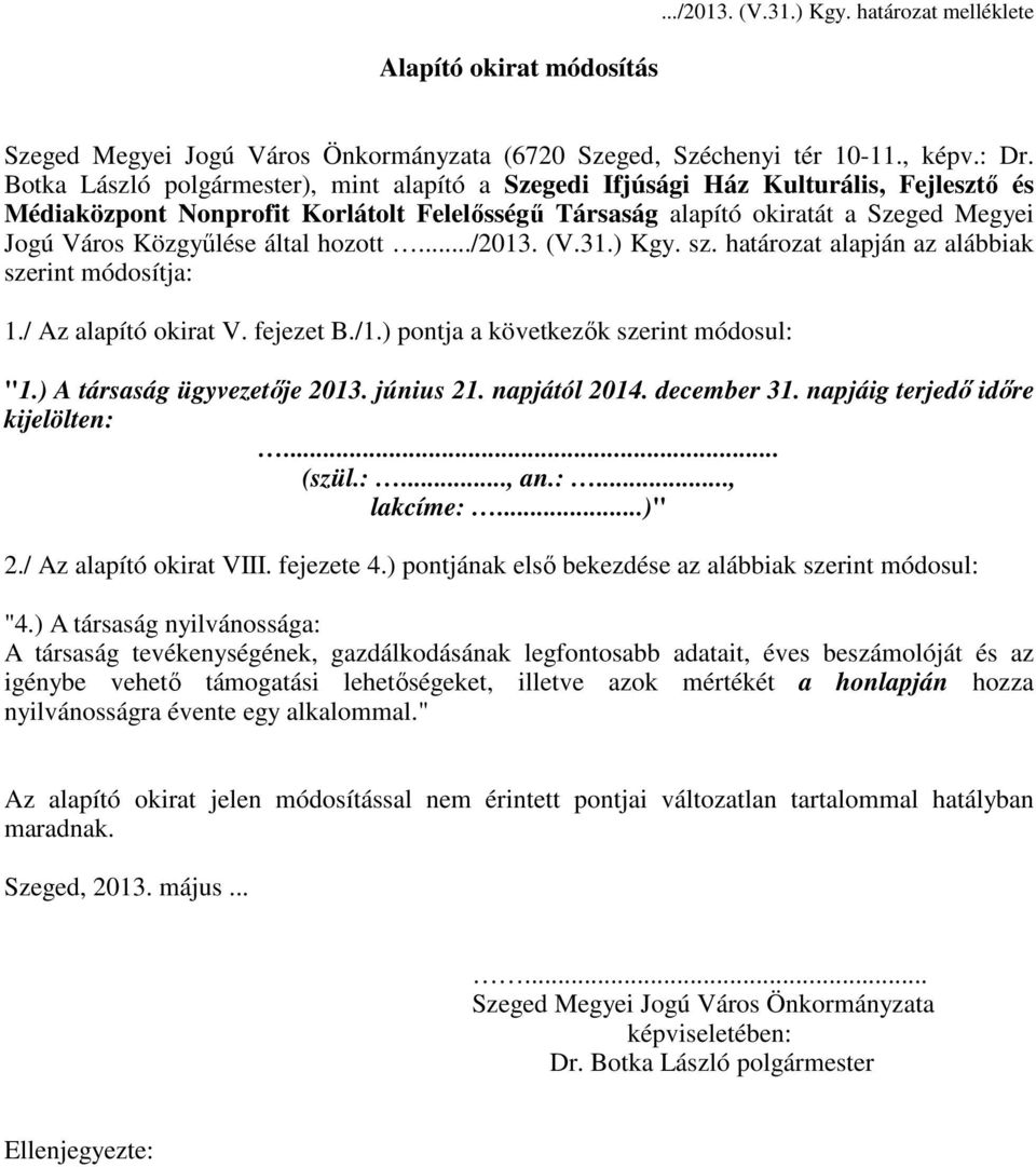 által hozott.../2013. (V.31.) Kgy. sz. határozat alapján az alábbiak szerint módosítja: 1./ Az alapító okirat V. fejezet B./1.) pontja a következők szerint módosul: "1.) A társaság ügyvezetője 2013.