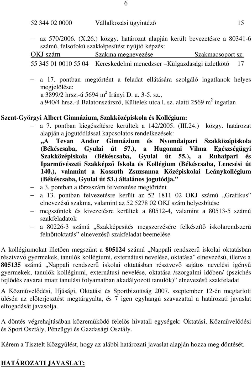 55 345 01 0010 55 04 Kereskedelmi menedzser Külgazdasági üzletkötő 17 a 17. pontban megtörtént a feladat ellátására szolgáló ingatlanok helyes megjelölése: a 3899/2 hrsz.-ú 5694 m 2 Irányi D. u. 3-5.