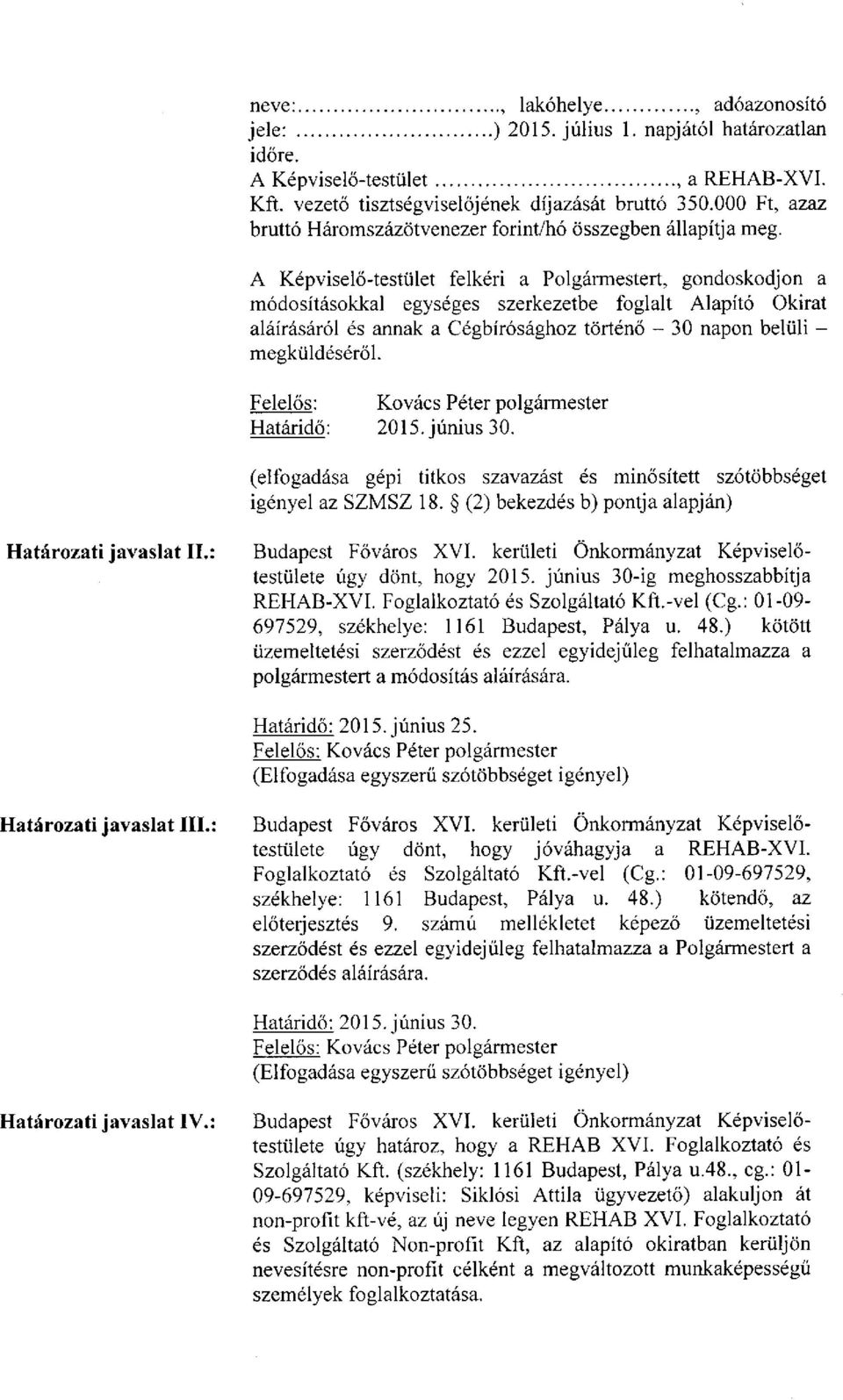 A Képviselő-testület felkéri a Polgármestert, gondoskodjon a módosításokkal egységes szerkezetbe foglalt Alapító Okirat aláírásáról és annak a Cégbírósághoz történő - 30 napon belüli - megküldéséről.