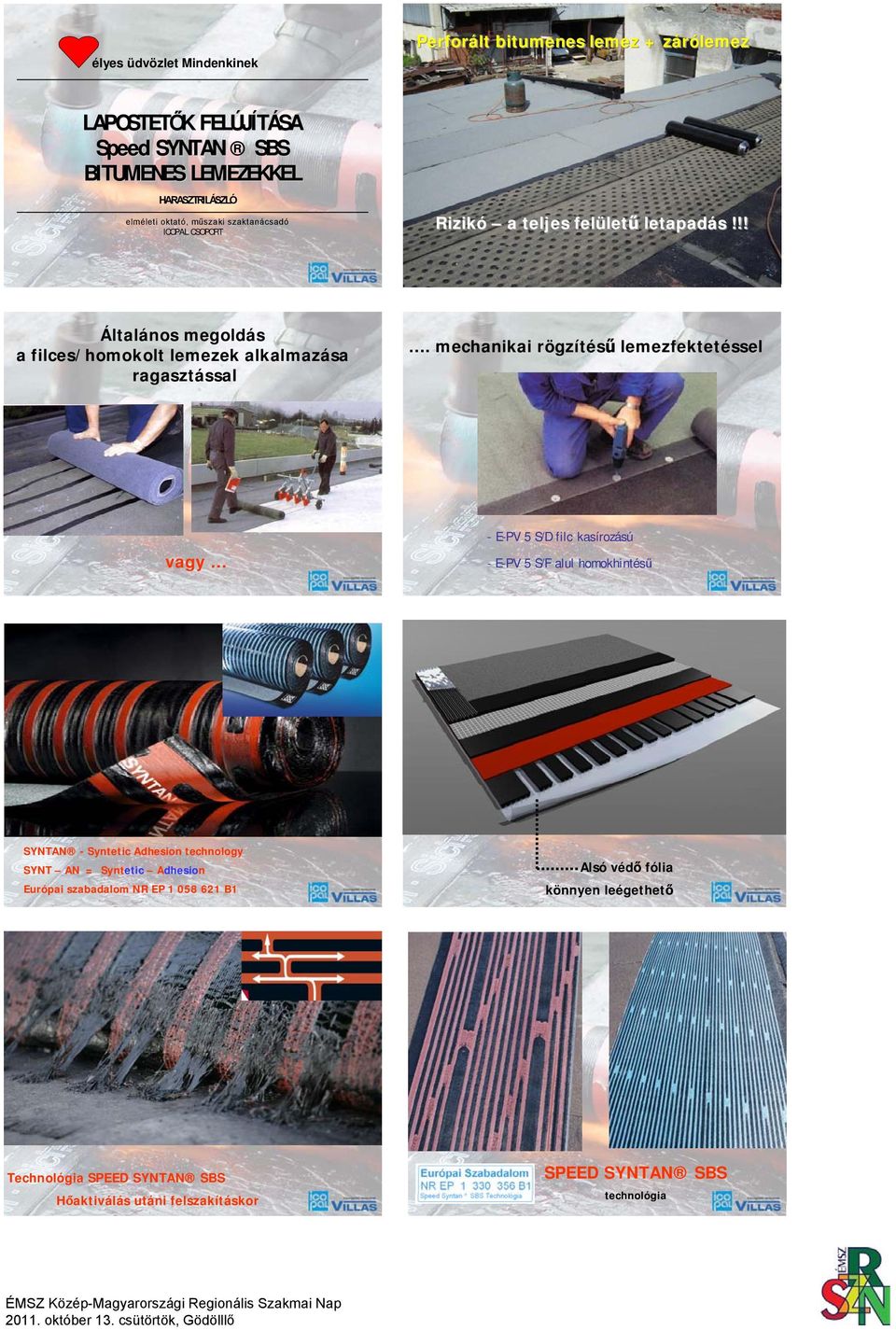 mechanikai rögzítésű lemezfektetéssel vagy - E-PV 5 S/D filc kasírozású - E-PV 5 S/F alul homokhintésű SYNTAN - Syntetic Adhesion technology SYNT AN = Syntetic