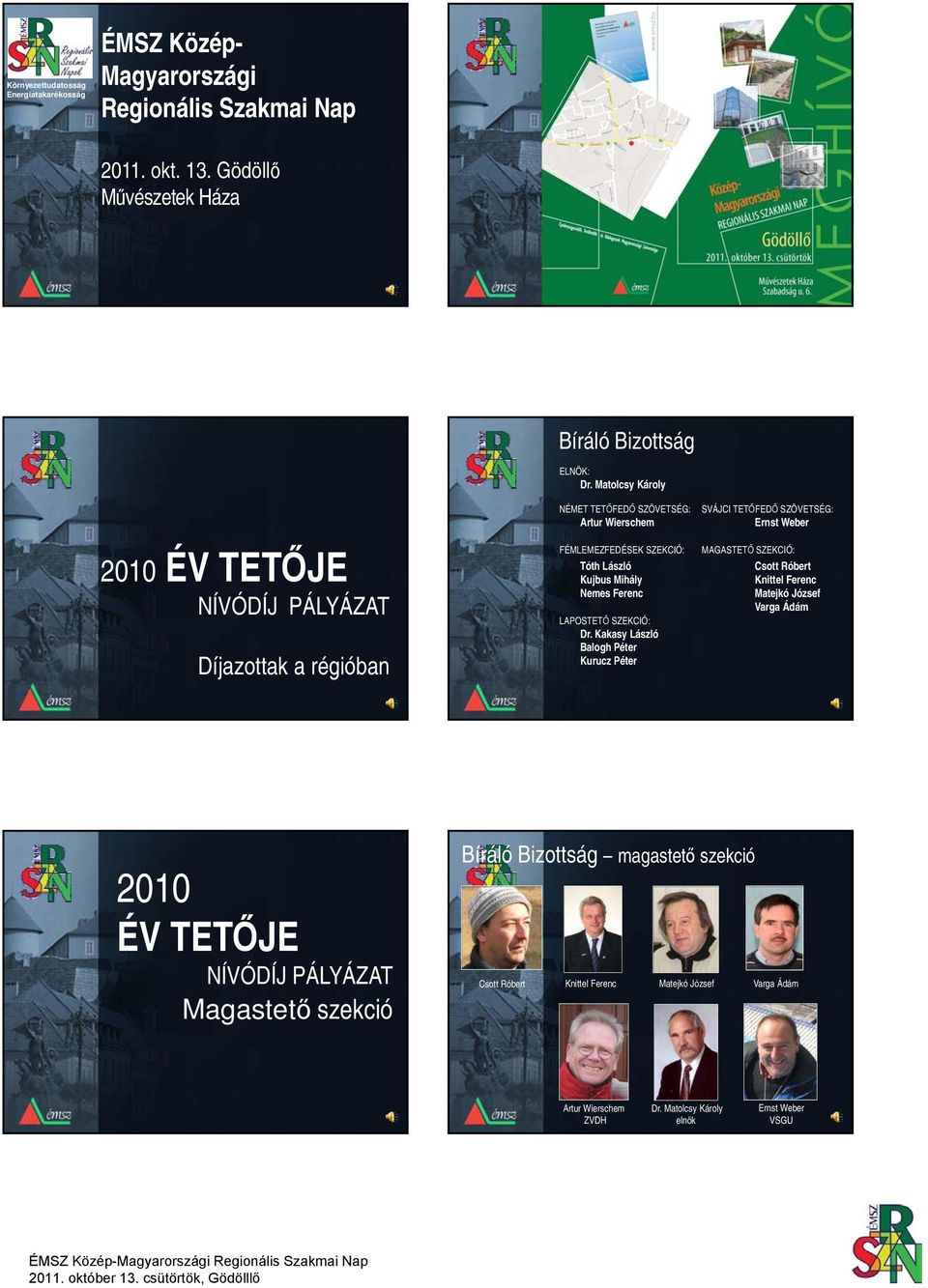 Matolcsy Károly NÉMET TETŐFEDŐ SZÖVETSÉG: Artur Wierschem FÉMLEMEZFEDÉSEK SZEKCIÓ: Tóth László Kujbus Mihály Nemes Ferenc LAPOSTETŐ SZEKCIÓ: Dr.