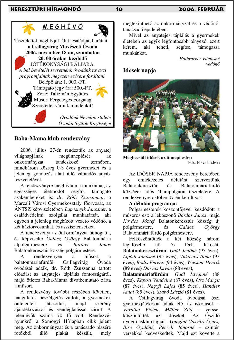 Támogató jegy ára: 500.-FT. Zene: Talizmán Együttes Mősor: Fergeteges Forgatag Szeretettel várunk mindenkit! megtekinthetı az önkormányzat és a védınıi tanácsadó épületében.