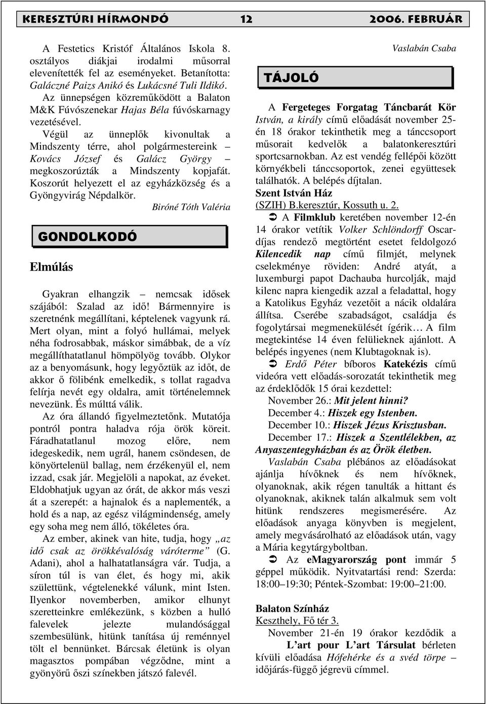 Végül az ünneplık kivonultak a Mindszenty térre, ahol polgármestereink Kovács József és Galácz György megkoszorúzták a Mindszenty kopjafát.