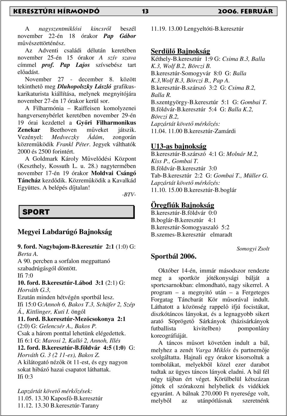 között tekinthetı meg Dluhopolszky László grafikuskarikaturista kiállítása, melynek megnyitójára november 27-én 17 órakor kerül sor.