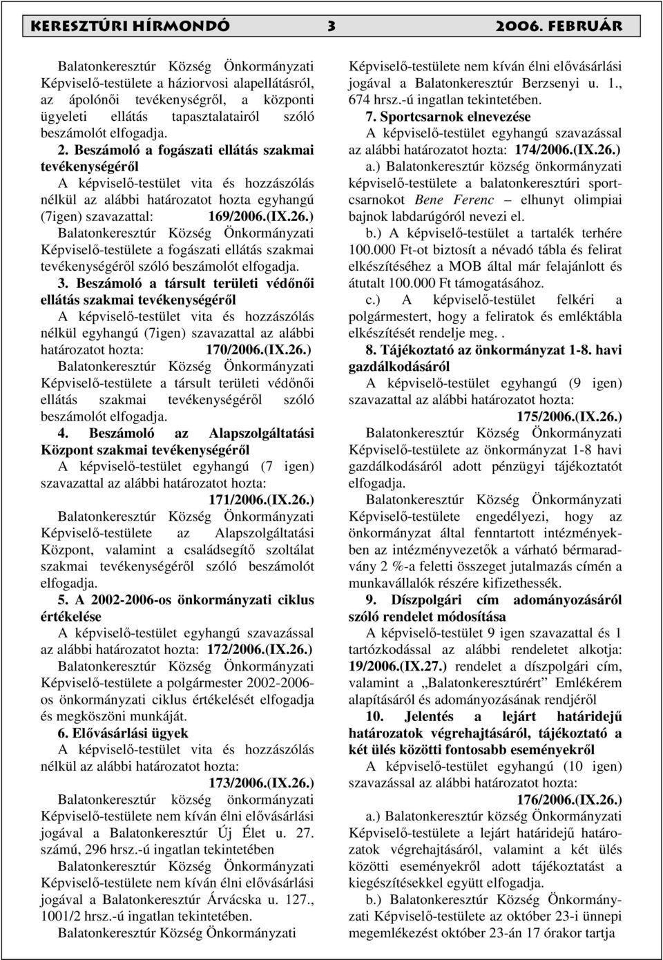 Beszámoló a társult területi védınıi ellátás szakmai tevékenységérıl A képviselı-testület vita és hozzászólás nélkül egyhangú (7igen) szavazattal az alábbi határozatot hozta: 170/2006.(IX.26.
