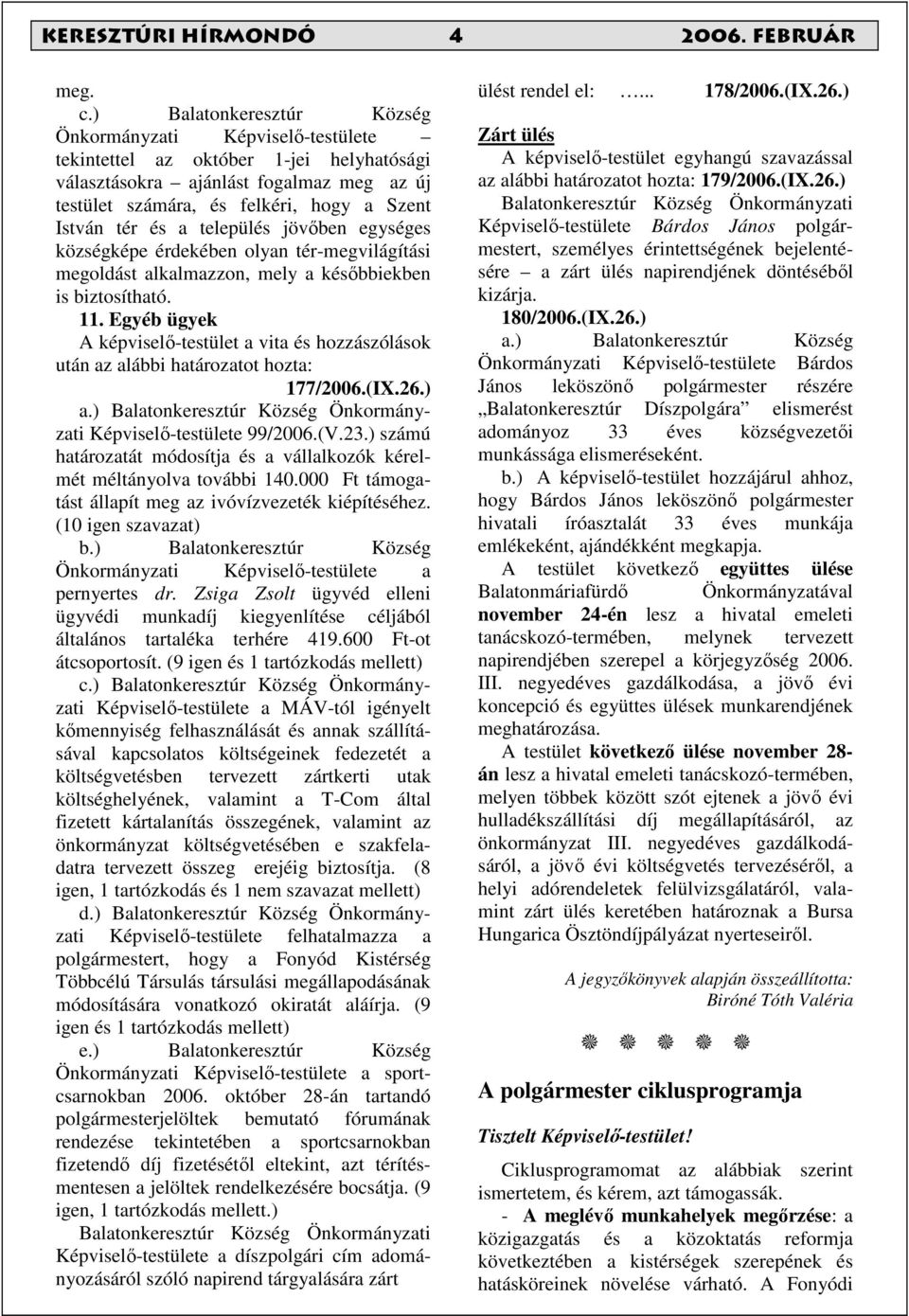 és a település jövıben egységes községképe érdekében olyan tér-megvilágítási megoldást alkalmazzon, mely a késıbbiekben is biztosítható. 11.