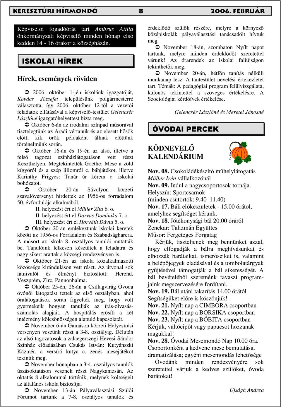 október 12-tıl a vezetıi feladatok ellátásával a képviselı-testület Gelencsér Lászlóné igazgatóhelyettest bízta meg.