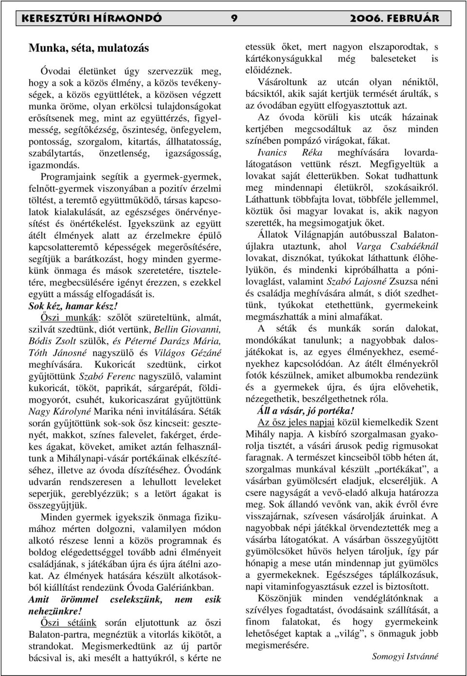 tulajdonságokat erısítsenek meg, mint az együttérzés, figyelmesség, segítıkézség, ıszinteség, önfegyelem, pontosság, szorgalom, kitartás, állhatatosság, szabálytartás, önzetlenség, igazságosság,