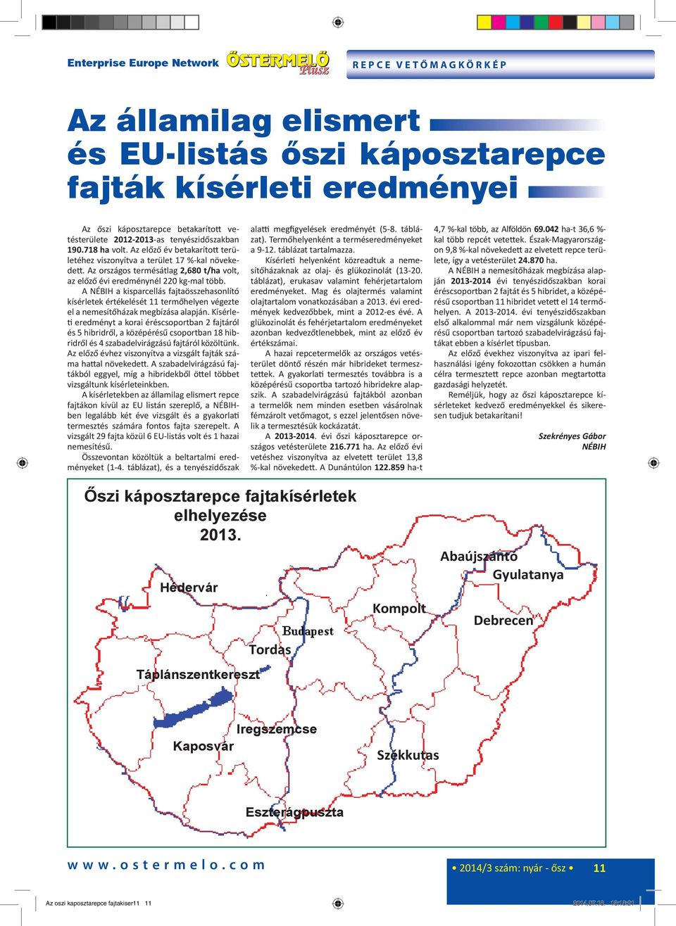 Az országos termésátlag 2,680 t/ha volt, az előző évi eredménynél 220 kg-mal több.