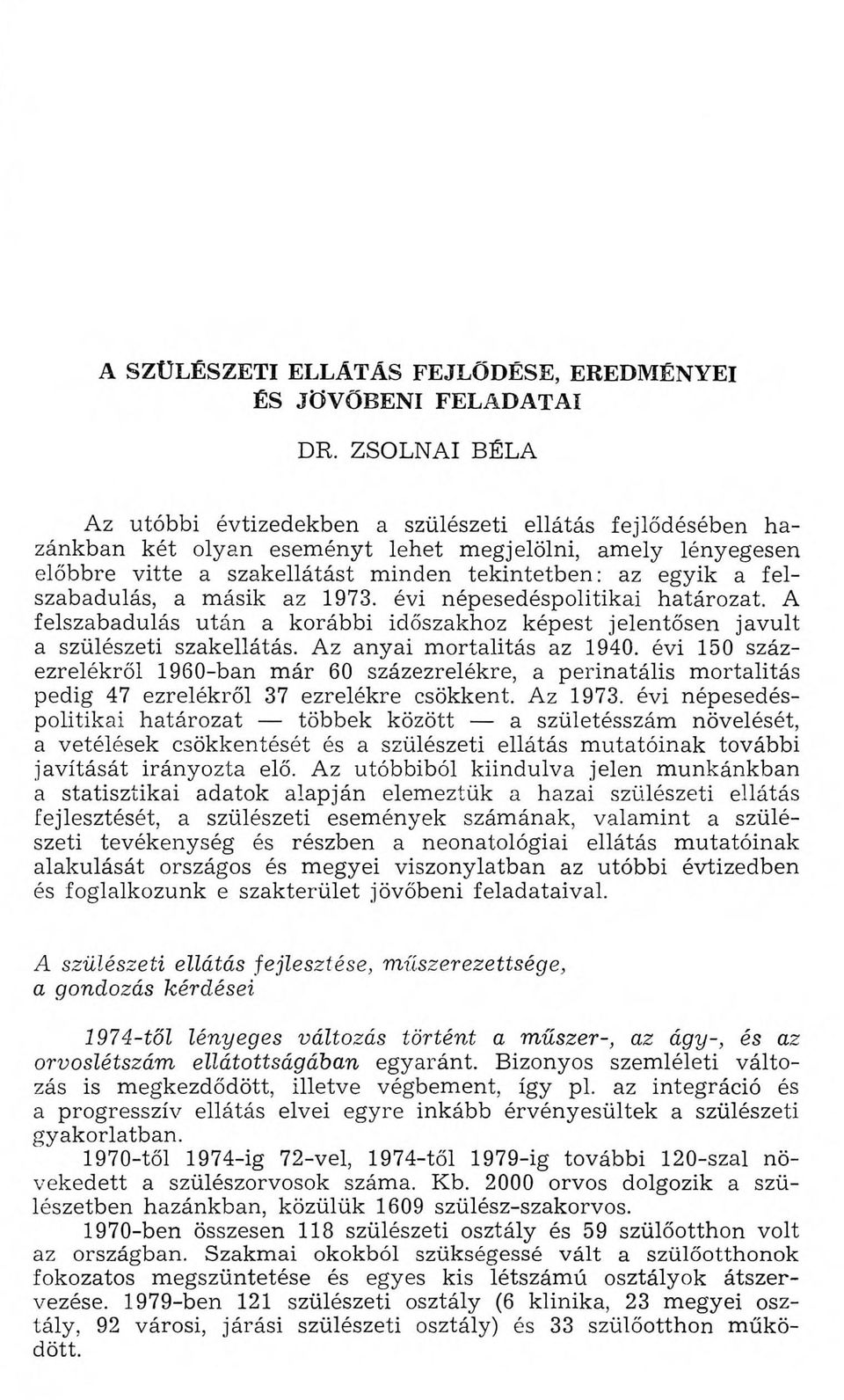 felszabadulás, a másik az 1973. évi népesedéspolitikai határozat. A felszabadulás után a korábbi időszakhoz képest jelentősen javult a szülészeti szakellátás. Az anyai m ortalitás az 1940.