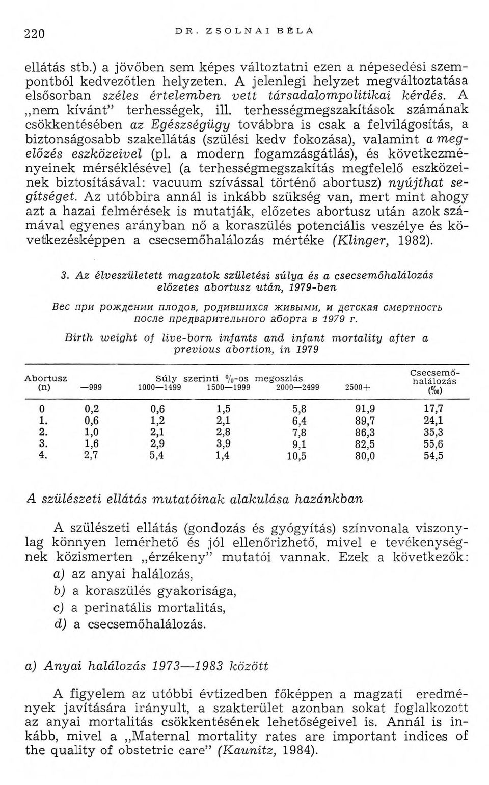 terhességm egszakítások szám ának csökkentésében az Egészségügy továbbra is csak a felvilágosítás, a biztonságosabb szakellátás (szülési kedv fokozása), valam int a m eg előzés eszközeivel (pl.