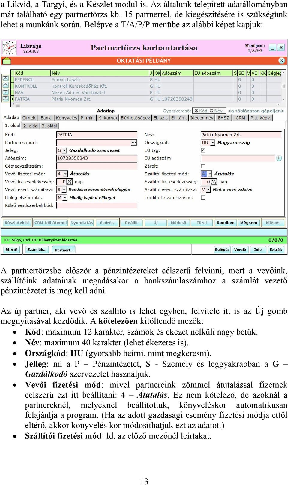 pénzintézetet is meg kell adni. Az új partner, aki vevő és szállító is lehet egyben, felvitele itt is az Új gomb megnyitásával kezdődik.