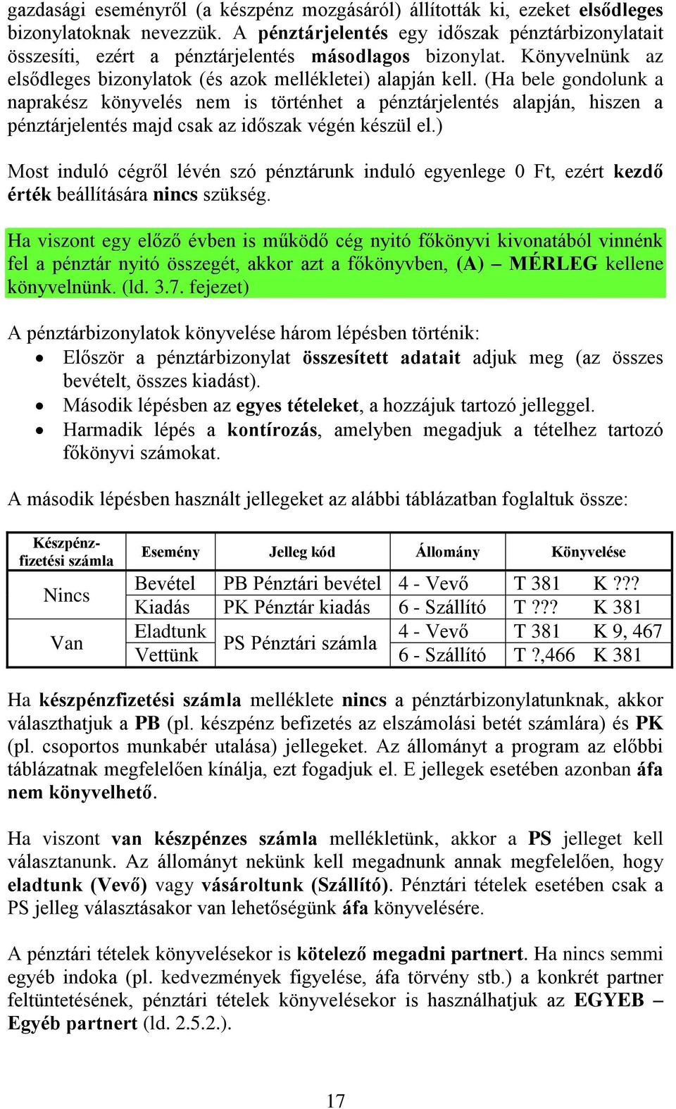 (Ha bele gondolunk a naprakész könyvelés nem is történhet a pénztárjelentés alapján, hiszen a pénztárjelentés majd csak az időszak végén készül el.