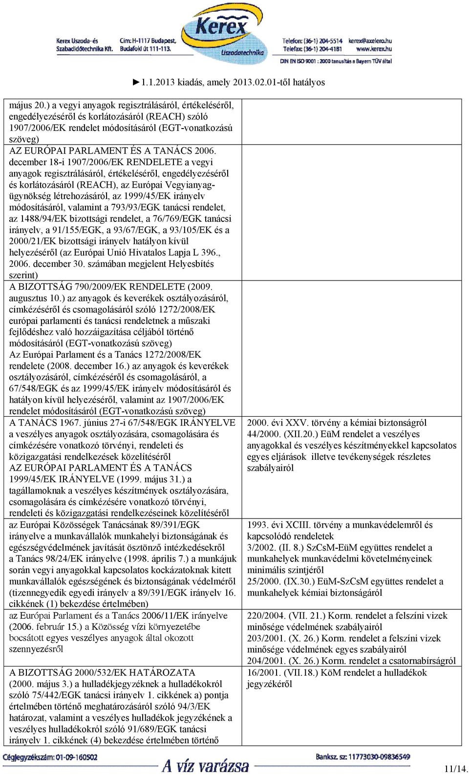 december 18-i 1907/2006/EK RENDELETE a vegyi anyagok regisztrálásáról, értékeléséről, engedélyezéséről és korlátozásáról (REACH), az Európai Vegyianyagügynökség létrehozásáról, az 1999/45/EK irányelv