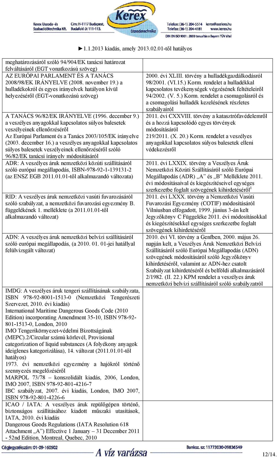 ) a veszélyes anyagokkal kapcsolatos súlyos balesetek veszélyeinek ellenőrzéséről Az Európai Parlament és a Tanács 2003/105/EK irányelve (2003. december 16.