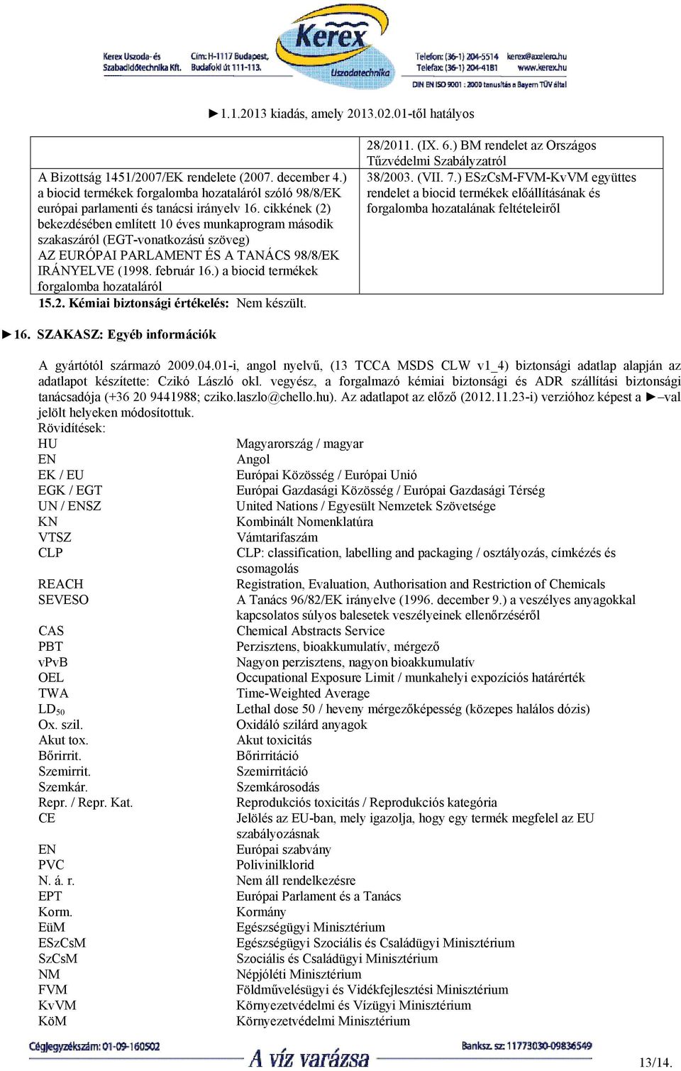 ) a biocid termékek forgalomba hozataláról 15.2. Kémiai biztonsági értékelés: Nem készült. 28/2011. (IX. 6.) BM rendelet az Országos Tűzvédelmi Szabályzatról 38/2003. (VII. 7.