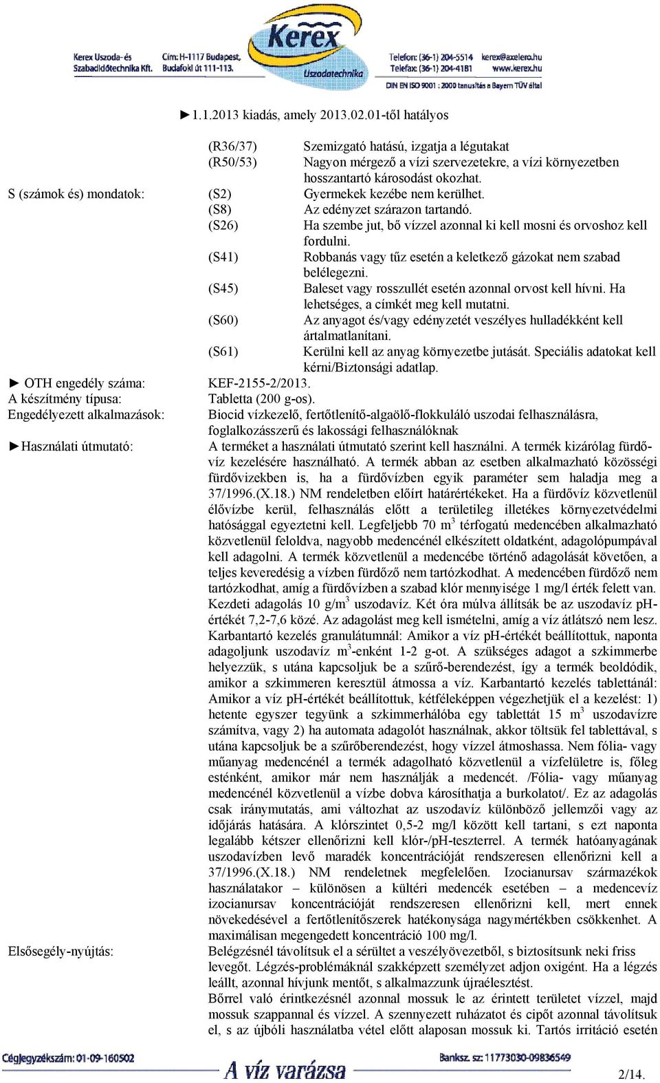 (S41) Robbanás vagy tűz esetén a keletkező gázokat nem szabad belélegezni. (S45) Baleset vagy rosszullét esetén azonnal orvost kell hívni. Ha lehetséges, a címkét meg kell mutatni.