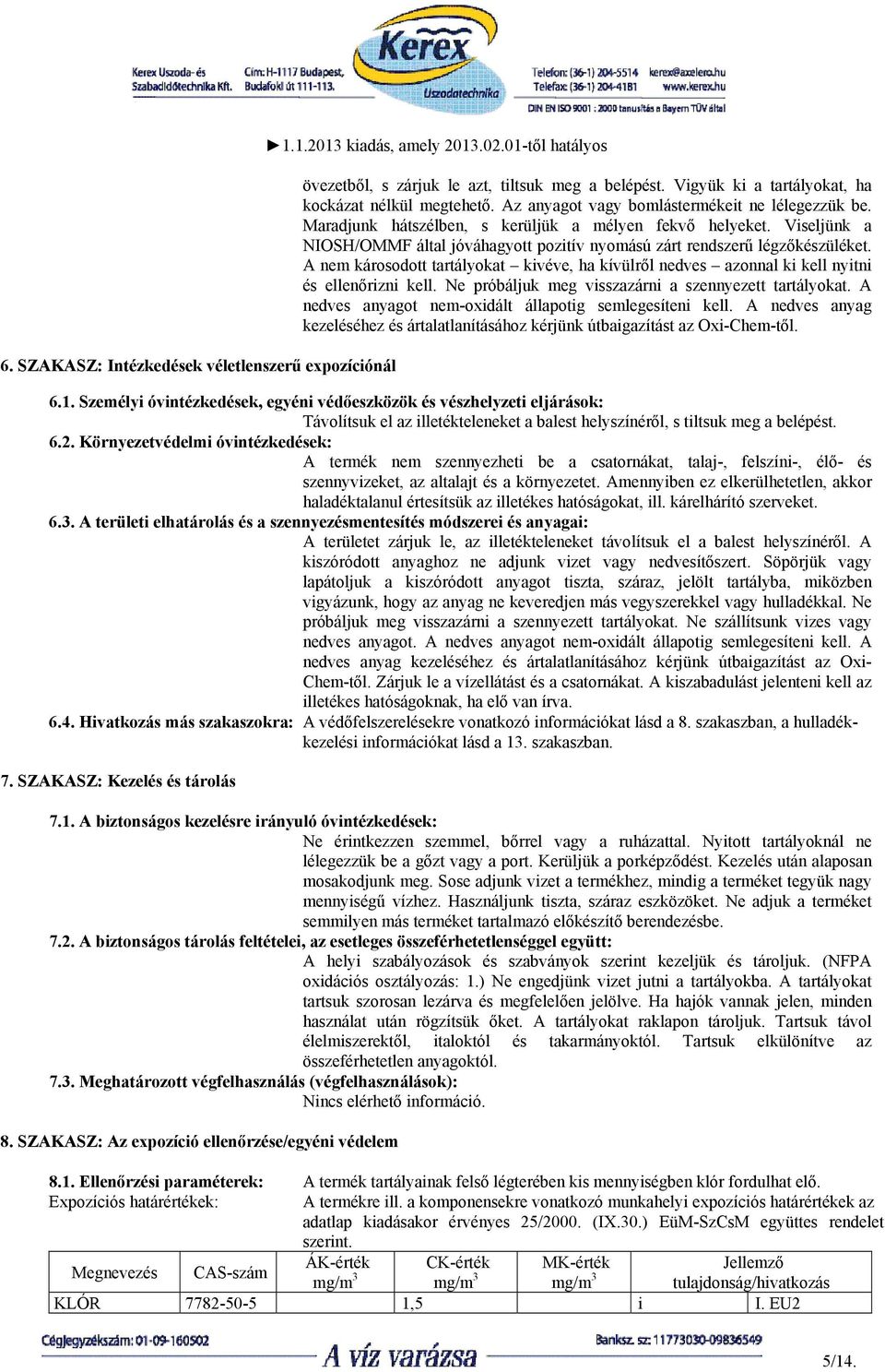 Viseljünk a NIOSH/OMMF által jóváhagyott pozitív nyomású zárt rendszerű légzőkészüléket. A nem károsodott tartályokat kivéve, ha kívülről nedves azonnal ki kell nyitni és ellenőrizni kell.