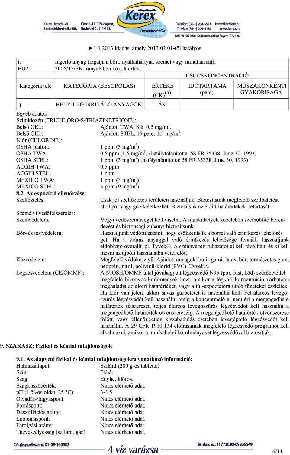 Klór (CHLORINE): OSHA plafon: 1 ppm (3 mg/m 3 ) OSHA TWA: 0,5 ppm (1,5 mg/m 3 ) (hatálytalanította: 58 FR 35338, June 30, 1993) OSHA STEL: 1 ppm (3 mg/m 3 ) (hatálytalanította: 58 FR 35338, June 30,