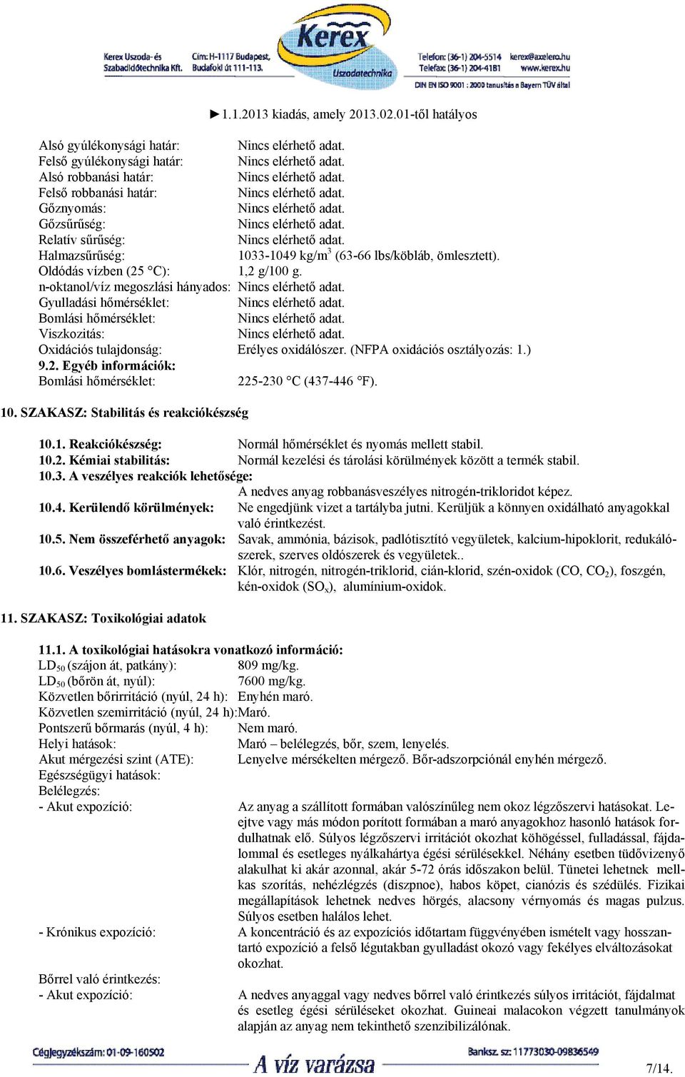 (NFPA oxidációs osztályozás: 1.) 9.2. Egyéb információk: Bomlási hőmérséklet: 225-230 C (437-446 F). 10. SZAKASZ: Stabilitás és reakciókészség 10.1. Reakciókészség: Normál hőmérséklet és nyomás mellett stabil.