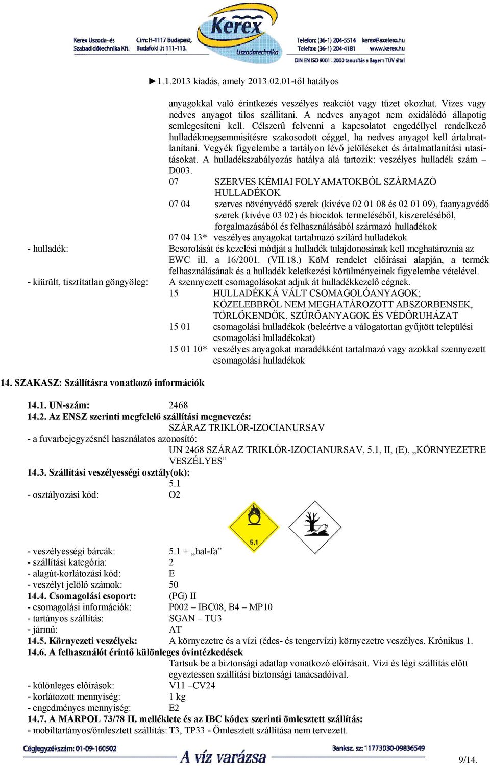 Vegyék figyelembe a tartályon lévő jelöléseket és ártalmatlanítási utasításokat. A hulladékszabályozás hatálya alá tartozik: veszélyes hulladék szám D003.