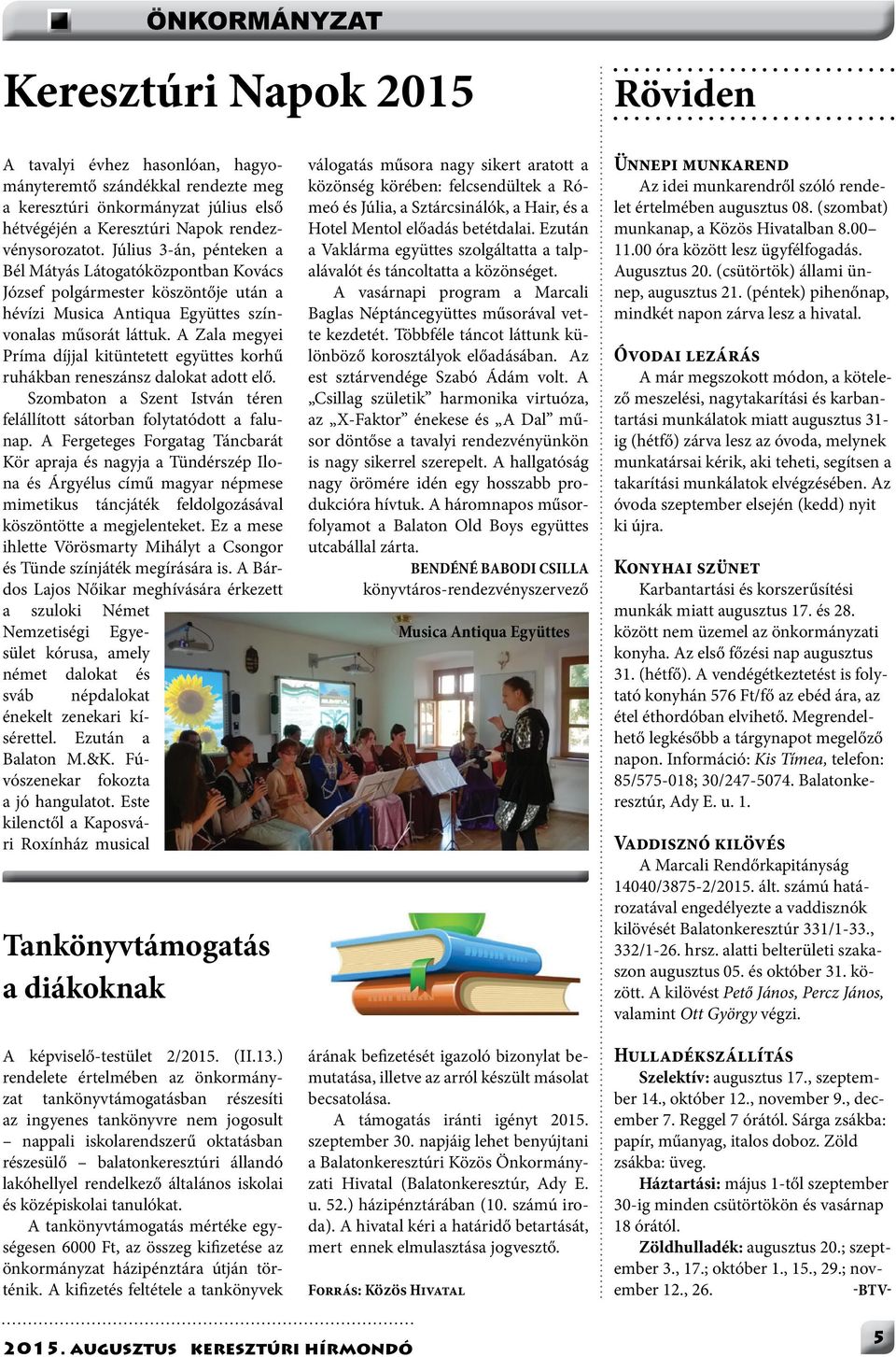 A Zala megyei Príma díjjal kitüntetett együttes korhű ruhákban reneszánsz dalokat adott elő. Szombaton a Szent István téren felállított sátorban folytatódott a falunap.