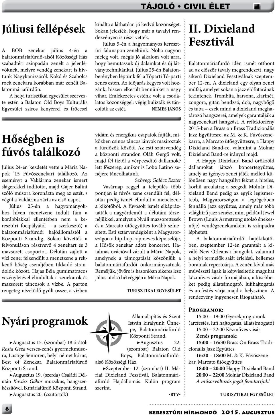 A helyi turisztikai egyesület szervezte estén a Balaton Old Boys Kulturális Egyesület zsíros kenyérrel és fröccsel Hőségben is fúvós találkozó Július 24-én kezdetét vette a Mária Napok 15