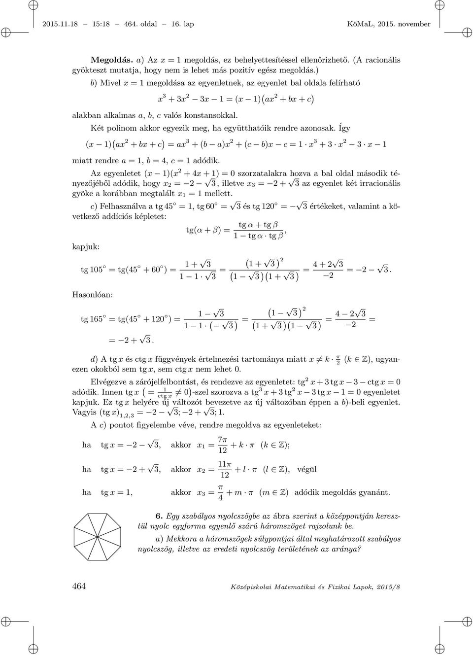 ) b) Mivel x = 1 megoldása az egyenletnek, az egyenlet bal oldala felírható x 3 + 3x 2 3x 1 = (x 1) ( ax 2 + bx + c ) alakban alkalmas a, b, c valós konstansokkal.