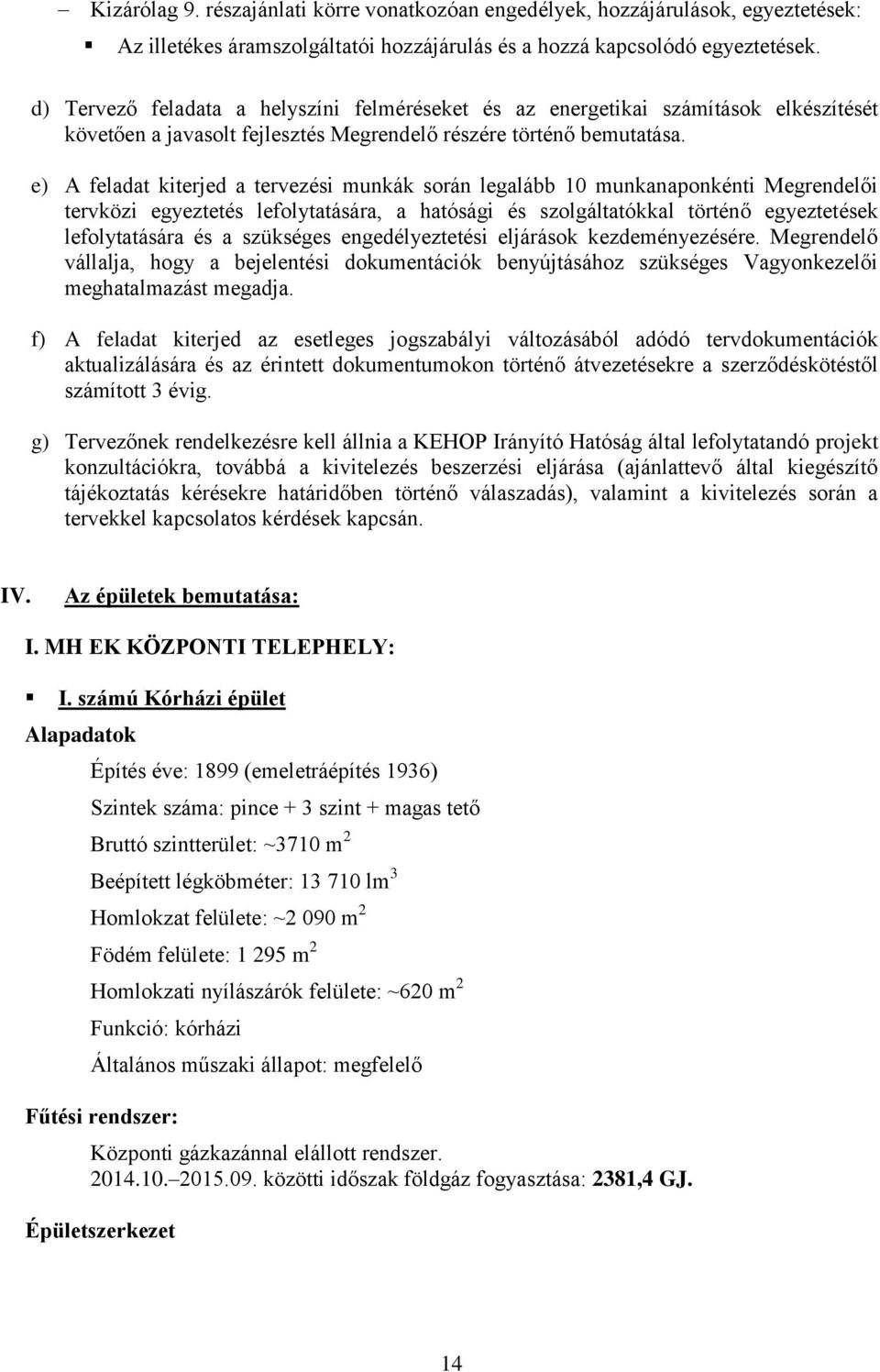 e) A feladat kiterjed a tervezési munkák során legalább 10 munkanaponkénti Megrendelői tervközi egyeztetés lefolytatására, a hatósági és szolgáltatókkal történő egyeztetések lefolytatására és a