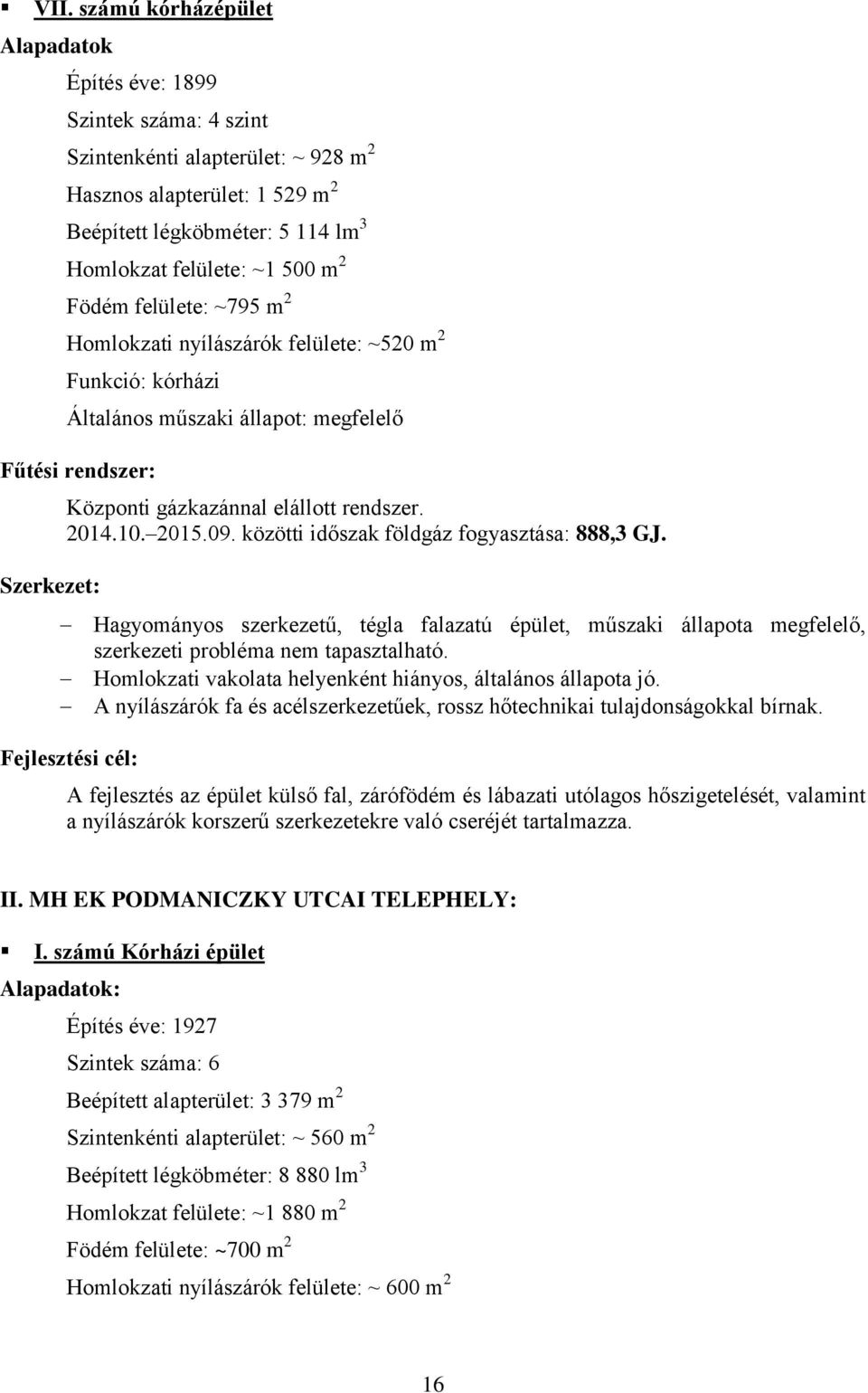 2014.10. 2015.09. közötti időszak földgáz fogyasztása: 888,3 GJ. Hagyományos szerkezetű, tégla falazatú épület, műszaki állapota megfelelő, szerkezeti probléma nem tapasztalható.