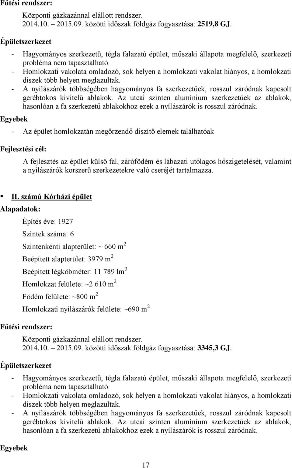 - Homlokzati vakolata omladozó, sok helyen a homlokzati vakolat hiányos, a homlokzati díszek több helyen meglazultak.